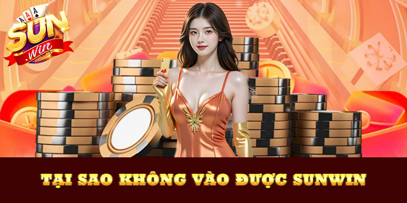 tại sao không vào được sunwin - câu trả lời mới nhất 2026